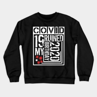 Covid 19 Ruined My Birthday - Coronavirus Ruined My Birthday Funny Gift Crewneck Sweatshirt